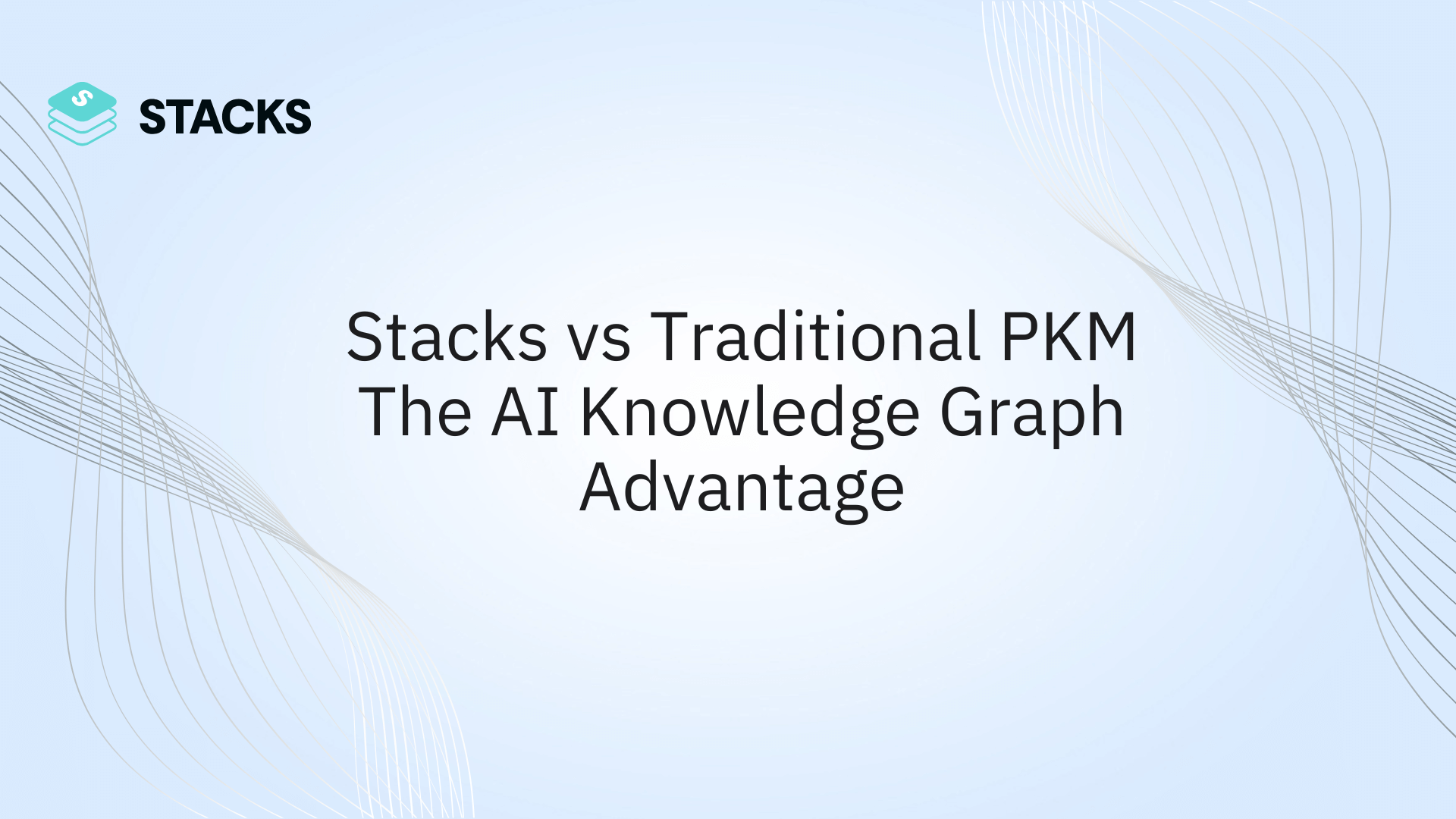 Stacks vs. Traditional PKM: The AI Knowledge Graph Advantage